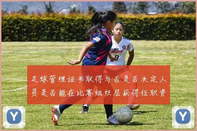 足球管理证书取得与否是否决定人员是否能在比赛组织层获得任职资格